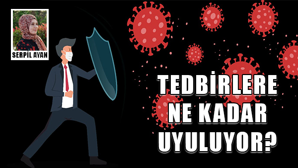 TEDBİRLERE NE KADAR UYULUYOR?