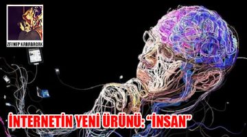 İNTERNETİN YENİ ÜRÜNÜ: “İNSAN”