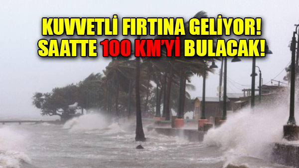 5 bölge için fırtına uyarısı! Çok kuvvetli geliyor…