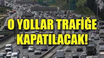 İstanbul’da hangi yollar trafiğe kapatılacak?