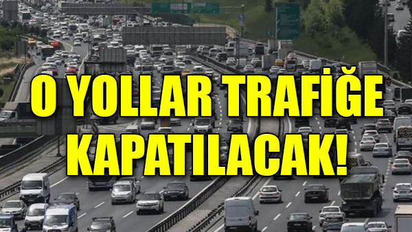 İstanbul’da hangi yollar trafiğe kapatılacak?