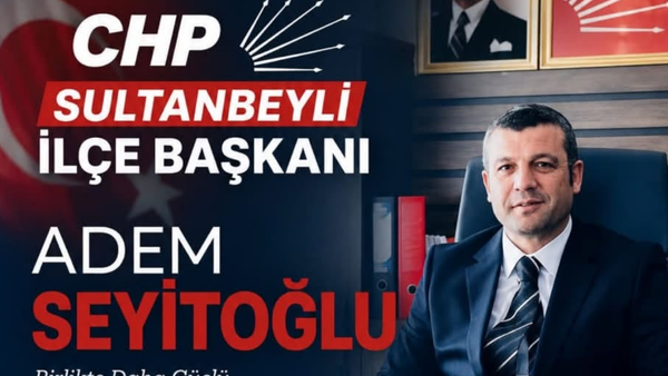 CHP SULTANBEYLİ İLÇE BAŞKANI ADEM SEYİTOĞLU KİMDİR? İŞTE ÖZGEÇMİŞİ VE SİYASİ GEÇMİŞİ